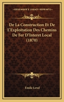 De La Construction Et De L'Exploitation Des Chemins De Fer D'Interet Local (1870) 1274991463 Book Cover