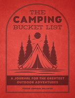 The Camping Bucket List: A Journal for the Greatest Outdoor Adventures 0760393699 Book Cover