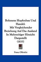 Bohmens Hopfenbau Und Handel: Mit Vergleichender Beziehung Auf Das Ausland in Mehrseitiger Hinsicht Dargestellt (1835) 1246684659 Book Cover