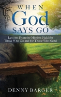 When God Says Go: Lessons From the Mission Field for Those Who Go and for Those Who Send: Lessons From the Mission Field for Those Who Go and for Those Who Send B0H6CDJM4F Book Cover