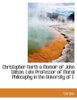 Christopher North, a Memoir of John Wilson 101826342X Book Cover