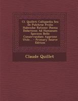 Cl. Quilleti Callipaedia Seu De Pulchrae Prolis Habendae Ratione: Poema Didacticon Ad Humanam Speciem Belle Conservandam Apprime Utile... 1294078976 Book Cover