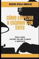 "Cómo Empezar a Escribir con Éxito": Paso a Paso Cómo escribir eso que te gusta y Publicarlo. 1980775788 Book Cover