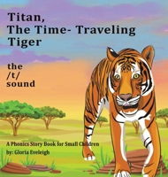 Titan the Time Travelling Tiger: A Phonics Story Book for Small Children 1951302990 Book Cover