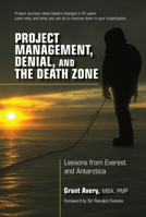 Project Management, Denial, and the Death Zone: Lessons from Everest and Antarctica 1604271191 Book Cover