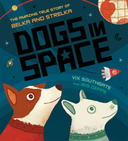 Dogs in Space: The Amazing True Story of Belka and Strelka 1610678249 Book Cover