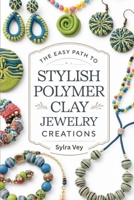 The Easy Path to Stylish Polymer Clay Jewelry Creations: Creative Methods Stylish Projects and Contemporary Designs for Earrings Necklaces and More B0FWBS8VTP Book Cover