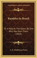 Rambles In Brazil: Or A Peep At The Aztecs By One Who Has Seen Them 0548631956 Book Cover