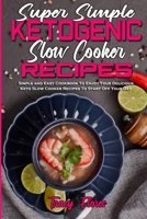 Super Simple Ketogenic Slow Cooker Recipes: Simple and Easy Cookbook To Enjoy Your Delicious Keto Slow Cooker Recipes To Start Off Your Day 1801942617 Book Cover