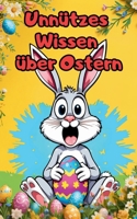 Unnützes Wissen über Ostern: Die Verrücktesten Fakten und Kuriosesten Bräuche Rund Ums Fest (German Edition) B0F13DWPGK Book Cover