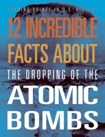 12 Incredible Facts about the Dropping of the Atomic Bombs 1645823393 Book Cover