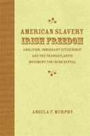 American Slavery, Irish Freedom: Abolition, Immigrant Citizenship, and the Transatlantic Movement for Irish Repeal 0807136395 Book Cover