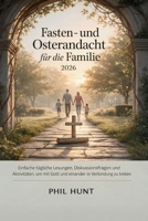 Fasten- und Osterandacht für die Familie 2026: Einfache tägliche Lesungen, Diskussionsfragen und Aktivitäten, um mit Gott und einander in Verbindung zu treten (German Edition) B0GLNZ17PG Book Cover