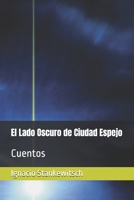 El Lado Oscuro de Ciudad Espejo: Cuentos (IS Fantasía y Ciencia Ficción) (Spanish Edition) B0DXVSXQF8 Book Cover