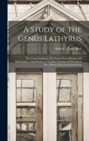 A Study of the Genus Lathyrus: The Genus Lathyrus, The Sweet pea in Botany and Horticulture, Classification of Garden Varieties of The Sweet pea, Winter Flowering Sweet Peas 1017434727 Book Cover