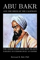 Abu Bakr and the Birth of the Caliphate: The Ridda Wars and How Islam’s Earliest Successors Built an Empire B0GXNR8PM7 Book Cover