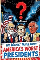 The Wildest Trivia About America's Worst Presidents B0FHBKP1Q5 Book Cover