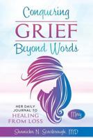 Conquering Grief Beyond Words: Her Daily Journal to Healing From Loss 1717040888 Book Cover