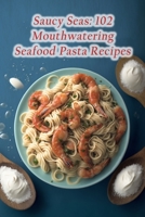 Saucy Seas: 102 Mouthwatering Seafood Pasta Recipes B0CFMCD13Y Book Cover