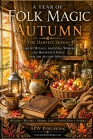 A YEAR OF FOLK MAGIC: Autumn: The Harvest Season B0H1G5HJTW Book Cover