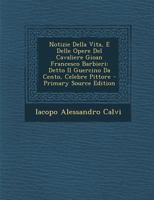 Notizie della vita, e delle opere del cavaliere Gioan Francesco Barbieri 1273509919 Book Cover
