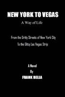 New York To Vegas A Way Of Life: From The Gritty Streets Of New York City To the Glitzy Las Vegas Strip 1493766775 Book Cover