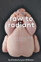Raw To Radiant: The Secrets to a Long Life of Radiant Health 0578600633 Book Cover