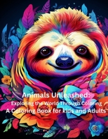 Animals Unleashed: Exploring the World Through Coloring A Coloring Book for Kids and Adults B0CLGJKZZC Book Cover