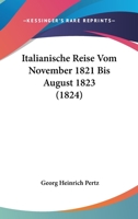 Italianische Reise Vom November 1821 Bis August 1823 (1824) 1167703294 Book Cover