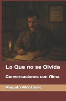 Lo Que no se Olvida: Conversaciones con Alma (Spanish Edition) B0FFZSQBY9 Book Cover