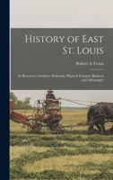 History of East St. Louis: Its Resources, Statistics, Railroads, Physical Features, Business and Advantages 1016509944 Book Cover