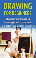 Drawing For Beginners: The beginners guide to learning how to draw well, no matter your current skill level! 176103295X Book Cover