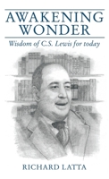 Awakening Wonder: Wisdom of C.S. Lewis for today 1664276769 Book Cover