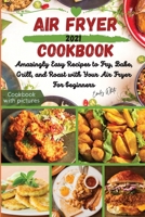 Air fryer Cookbook: Amazingly Easy Recipes to Fry, Bake, Grill, and Roast with Your Air Fryer For beginners 1802118721 Book Cover