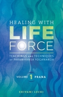 Healing with Life Force, Volume One - Prana: Teachings and Techniques of Paramhansa Yogananda 1565890477 Book Cover