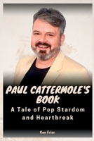 Paul Cattermole's Book: A Tale of Pop Stardom and Heartbreak B0C1J3N1Q3 Book Cover