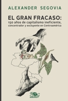 El gran fracaso: 150 a�os de capitalismo ineficiente, concentrador y excluyente en Centroam�rica 9929700919 Book Cover