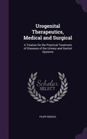 Urogenital Therapeutics, Medical and Surgical: A Treatise on the Practical Treatment of Diseases of the Urinary and Genital Systems 1358500398 Book Cover
