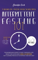 Intermittent Fasting 101: 3 Books in 1 with Over 50 Recipes - For Women Who Desire to Purify their Body, Lose Weight and Slow Aging using 16/8 Method, Self-Cleaning Process of Autophagy and Keto Diet 1914043243 Book Cover