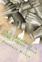 Neo-Christianity in 21ST Century Africa: A Personal Critical Analysis and Reflection on Christian Ministries in Africa 1718757190 Book Cover