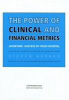 The Power Of Clinical And Financial Metrics: Achieving Success In Your Hospital 1567932398 Book Cover