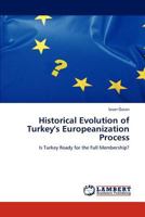 Historical Evolution of Turkey's Europeanization Process: Is Turkey Ready for the Full Membership? 3848406772 Book Cover