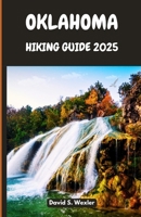 OKLAHOMA HIKING GUIDE 2025: Discover Untouched Trails, Wildlife Encounters, and Cultural Landmarks (Discovering the Best Hikes on Earth) B0FFHC8GNJ Book Cover
