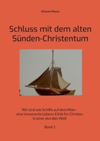 Schluss mit dem alten Sünden-Christentum: Wir sind wie Schiffe auf dem Meer - eine immanente Lebens-Ethik für Christen in einer pluralen Welt Band 1 (German Edition) 3759794904 Book Cover