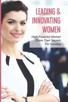 Leading & Innovating Women: High-Powered Women Share Their Secrets For Success: Motivation From Female Entrepreneurs null Book Cover