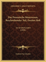 Das Preussische Munzwesen, Beschreibender Teil, Zweites Heft: Im 18 Jahrhundert (1904) 1160851379 Book Cover