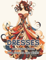 Dresses Coloring Book For Adults And Teens: Elevate Your Coloring Experience With Trendsetting Fashion Illustrations B0CNZHNK1Q Book Cover