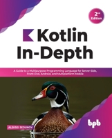 Kotlin In-Depth: A Guide to a Multipurpose Programming Language for Server-Side, Front-End, Android, and Multiplatform Mobile 9391030637 Book Cover