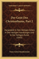 Der Geist Des Christenthums, Part 2: Dargestellt In Den Heiligen Zeiten, In Den Heiligen Handlungen Und In Der Heiligen Kunst (1843) 1168156254 Book Cover
