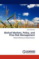 Biofuel Markets, Policy, and Price Risk Management: Market efficiency of ethanol futures 3846505862 Book Cover